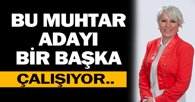 Belediye Başkanı Gibi Çalışan Muhtar Adayı