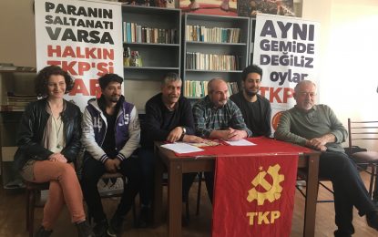 Türkiye Komünist Partisi: Biz patronlarla aynı gemide değiliz, Paranın saltanatı varsa halkın TKP’si var!