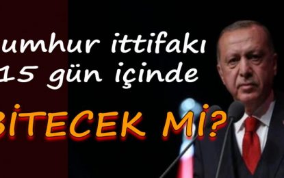 Erdoğan’ın Cumhur İttifakı’nı 10-15 gün içinde bitireceğini öne sürdü!