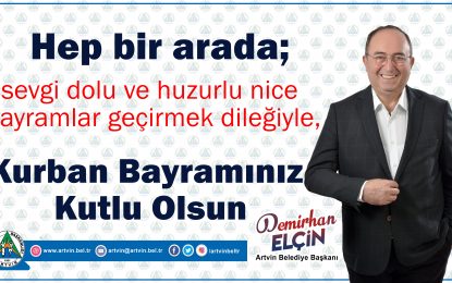 Artvin Belediye Başkanı Demirhan Elçin’in Bayram Mesajı