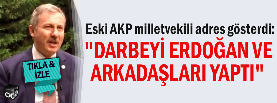 Eski AKP milletvekili adres gösterdi: “Darbeyi Erdoğan ve arkadaşları yaptı”